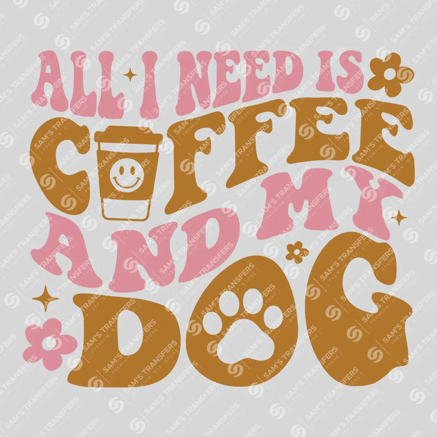 All I Need is Coffee and My Dog - Ready-to-Press DTF Transfer