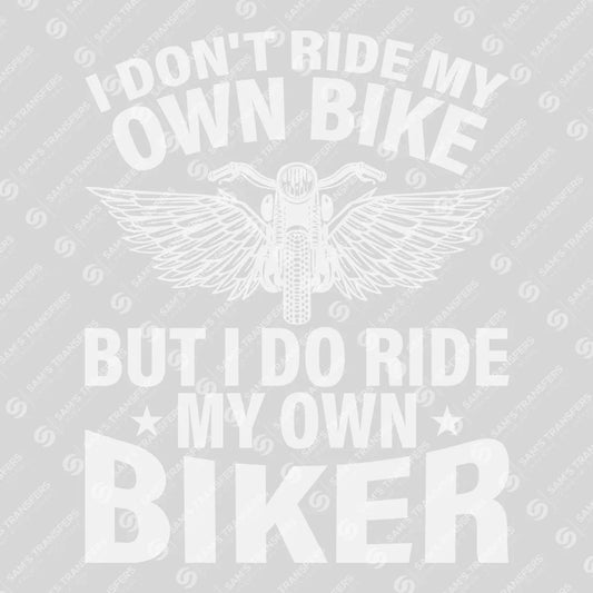 I Don’t Ride My Own Bike, But I Do Ride My Own Biker – Funny Biker DTF Transfer