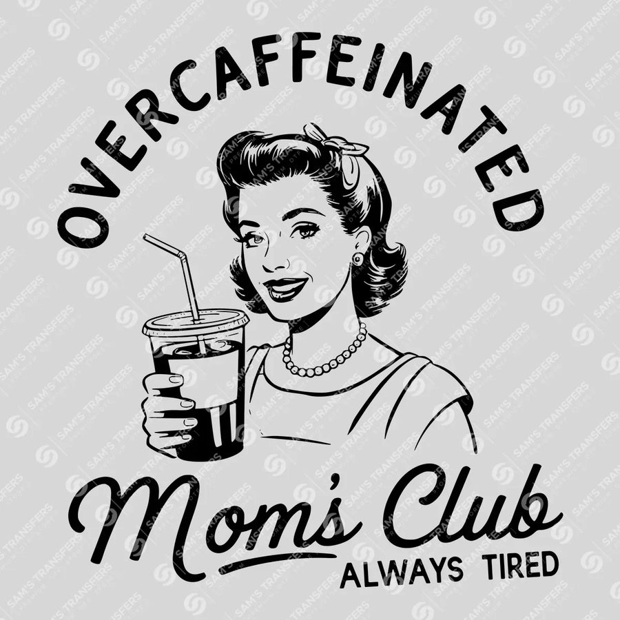 Overcaffeinated Mom’s Club – Always Tired Design Mother's Day DTF Transfers