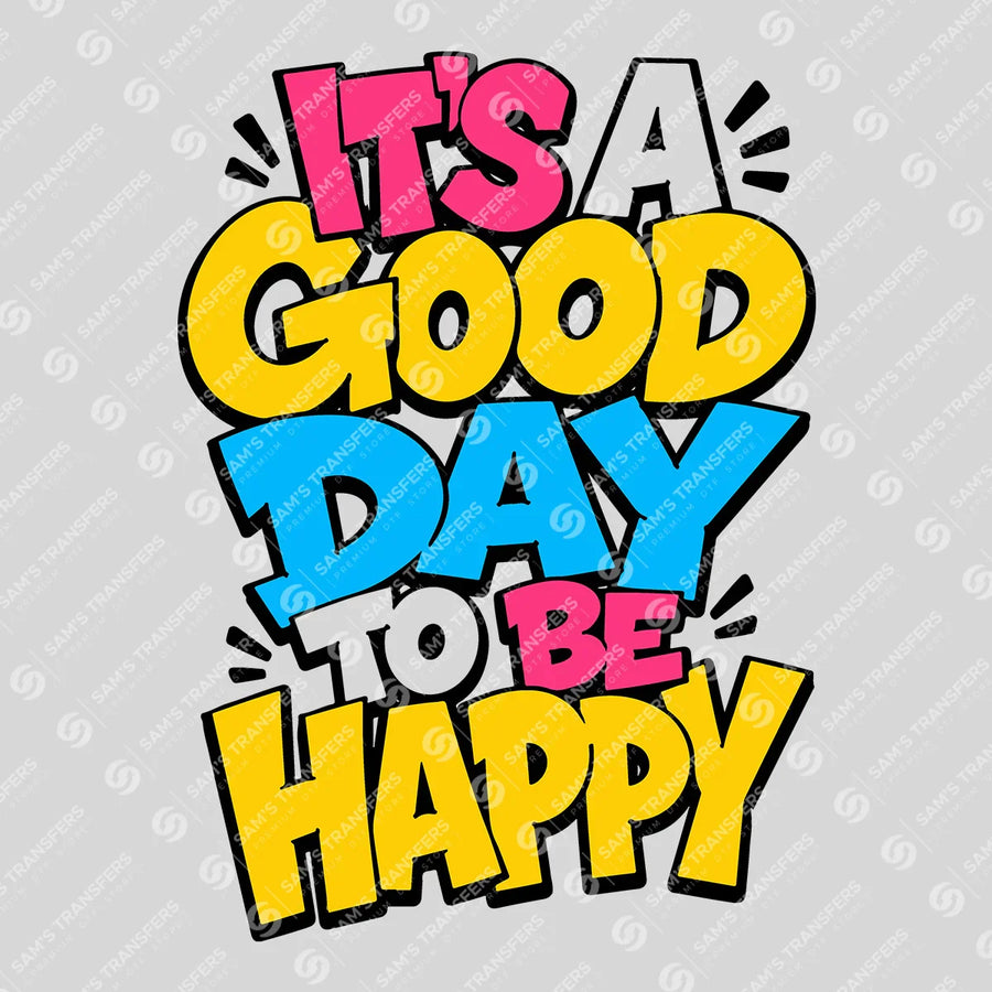 It's a Good Day to Be Happy Ready-to-Press DTF Transfer | SAT00039