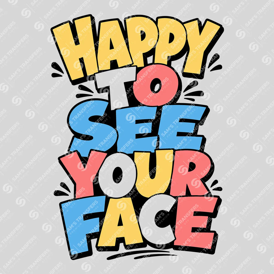 Happy to See Your Face Ready-to-Press DTF Transfer | SAT00047