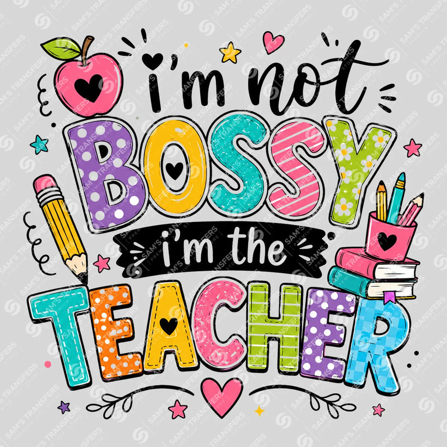 I'm Not Bossy I'm the Teacher Ready-to-Press DTF Transfer | SAT00083