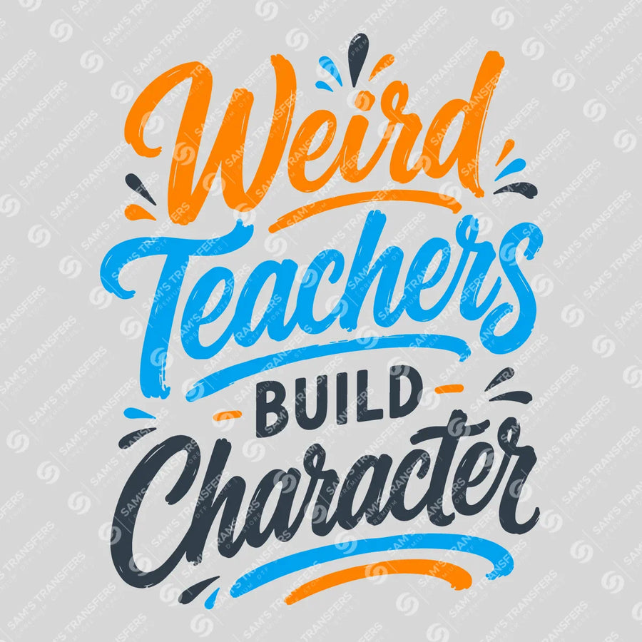 Weird Teachers Build Character Ready-to-Press DTF Transfer | SAT00085