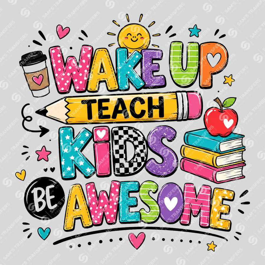 Wake Up Teach Kids Be Awesome Ready-to-Press DTF Transfer | SAT00089