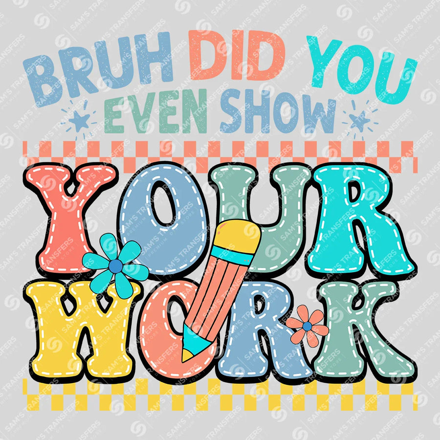 Bruh Did You Even Show Your Work Ready-to-Press DTF Transfer | SAT00219
