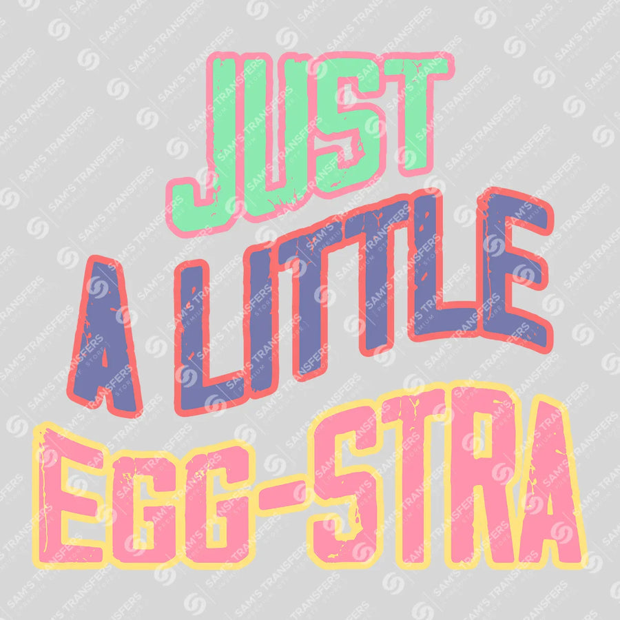 Just a Little Egg-Stra Ready-to-Press DTF Transfer | SAT00293