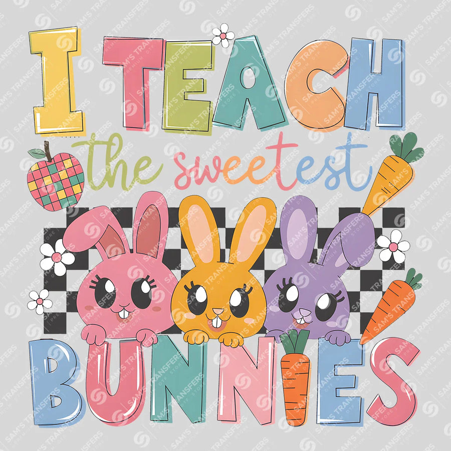 I Teach the Sweetest Bunnies Ready-to-Press DTF Transfer | SAT00441