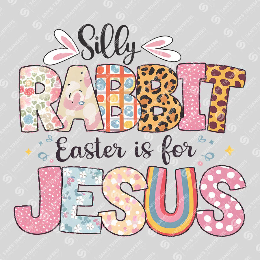 Silly Rabbit Easter Is For Jesus Ready-to-Press DTF Transfer | SAT00542