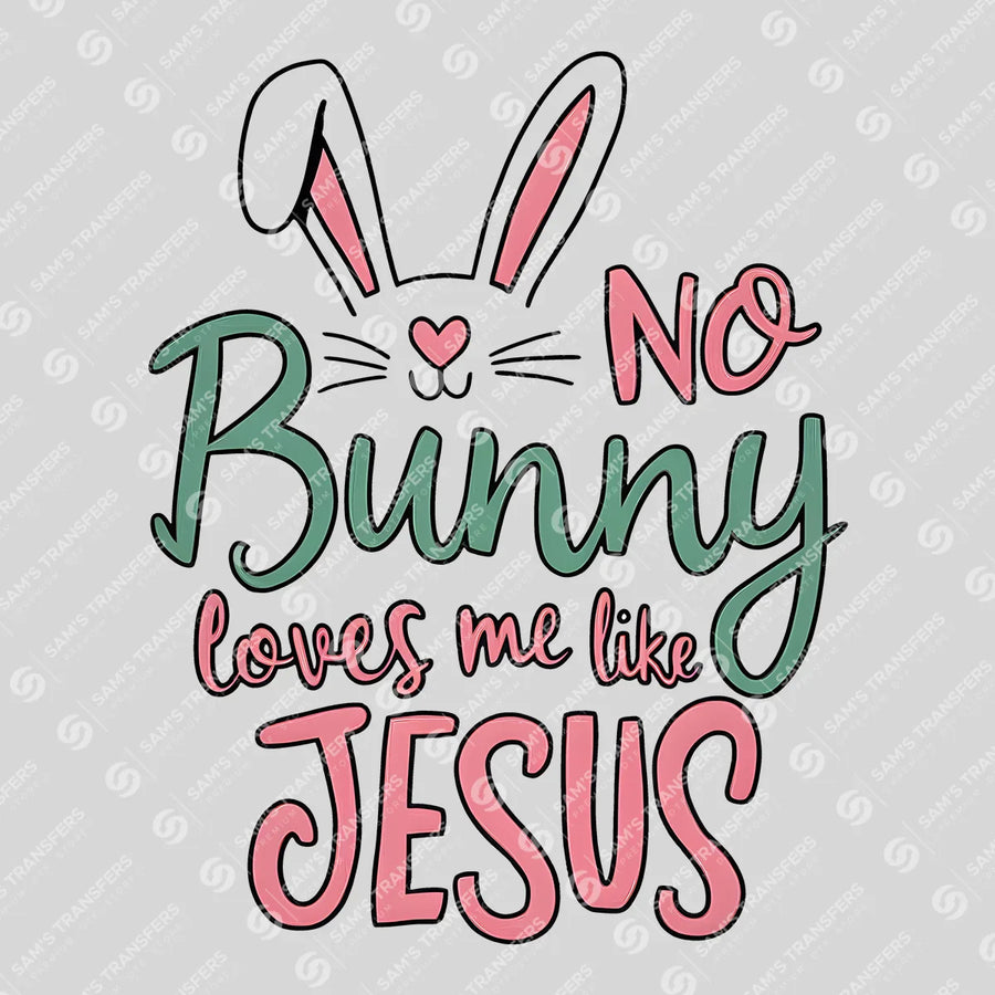 No Bunny Loves Me Like Jesus Ready-to-Press DTF Transfer | SAT00543