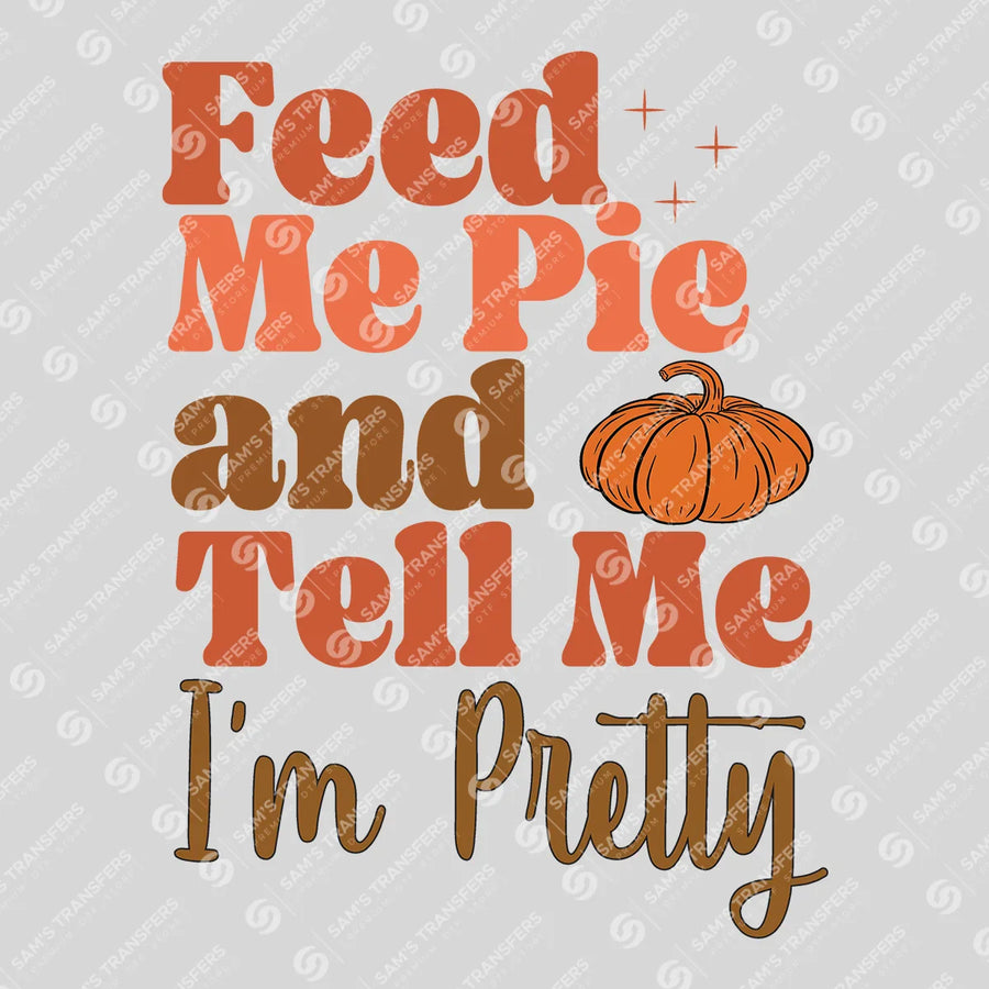 Feed Me Pie And Tell Me I'm Pretty Ready-to-Press DTF Transfer | SAT00720