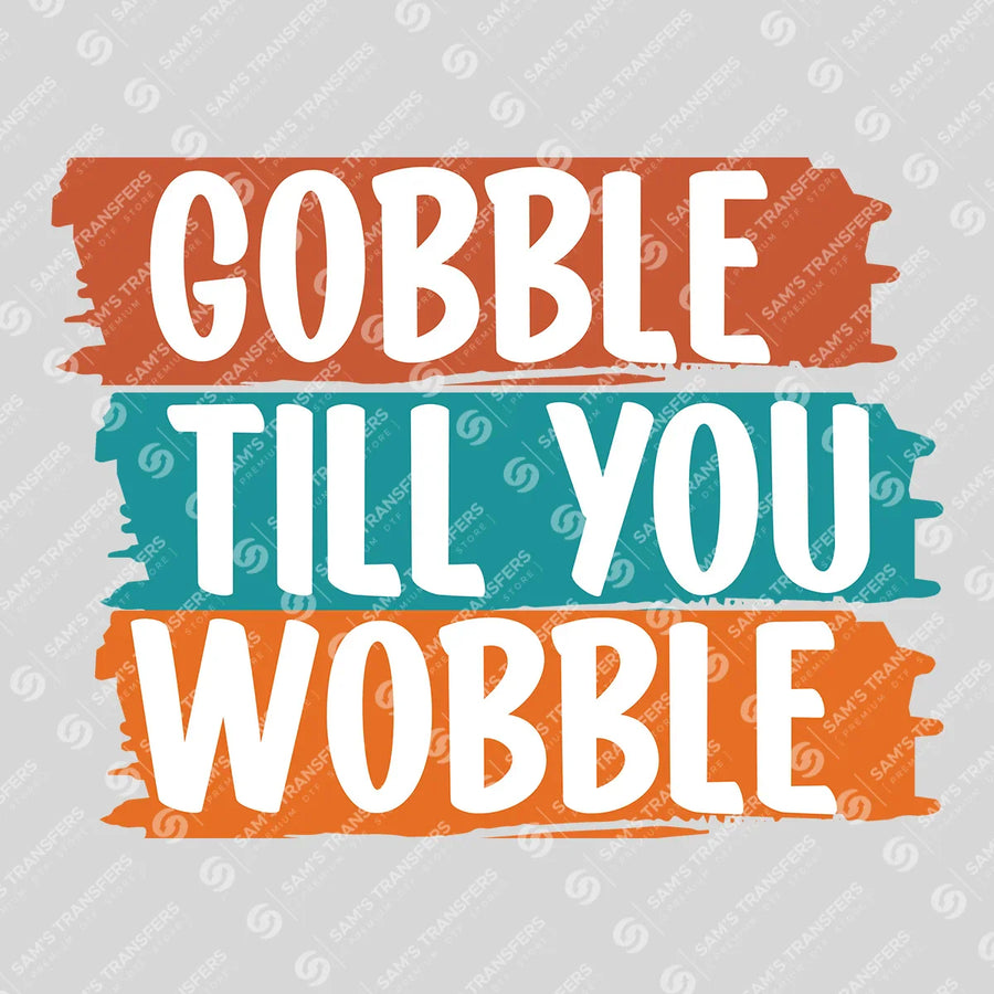 Gobble Till You Wobble Ready-to-Press DTF Transfer | SAT00724