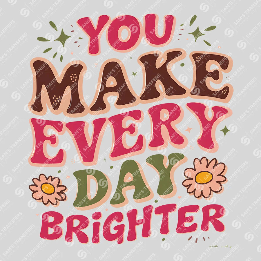 You Make Every Day Brighter Ready-to-Press DTF Transfer | SAT01458