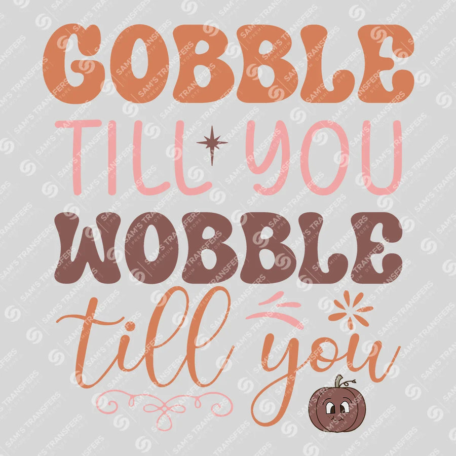 Gobble Till You Wobble Ready-to-Press DTF Transfer | SAT02454