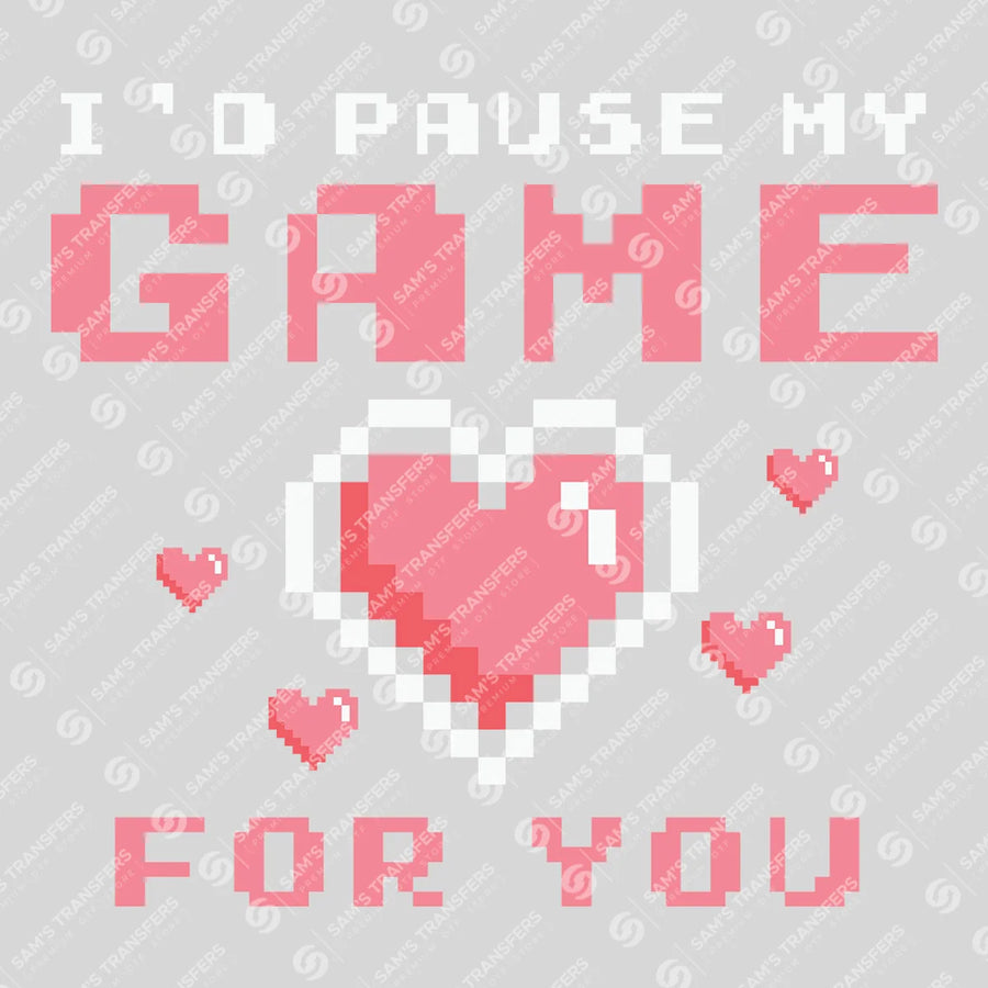 I'd Pause My Game For You Ready-to-Press DTF Transfer | SAT02749