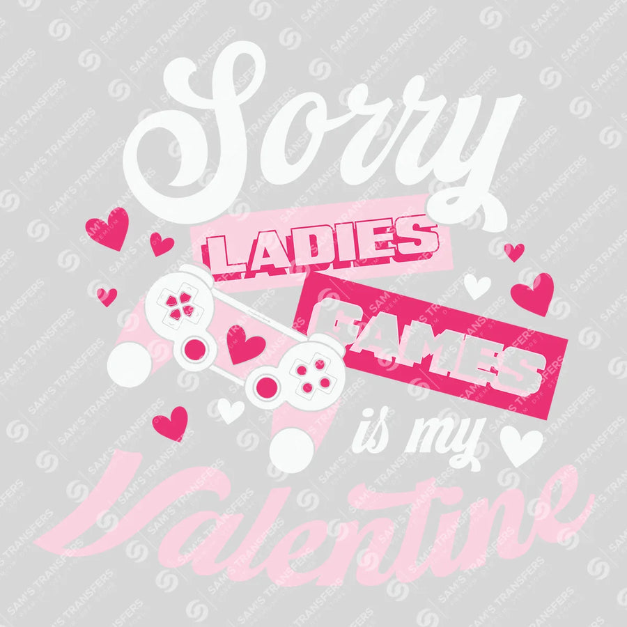 Sorry Ladies Games Is My Valentine Ready-to-Press DTF Transfer | SAT02757