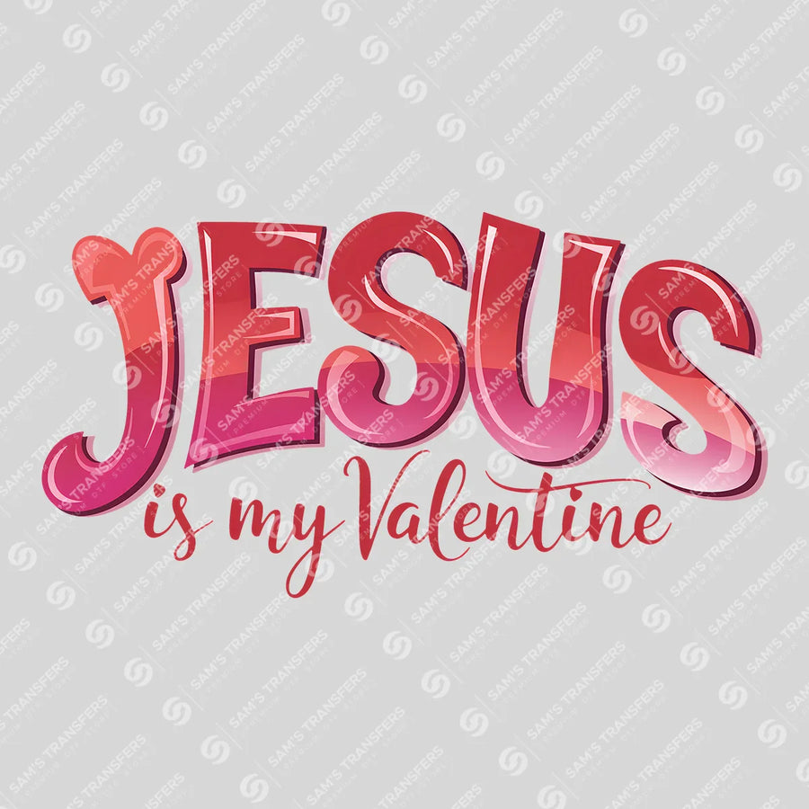 Jesus Is My Valentine Ready-to-Press DTF Transfer | SAT02976
