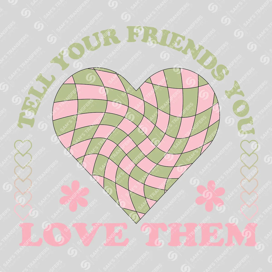 Tell Your Friends You Love Them Ready-to-Press DTF Transfer | SAT03014