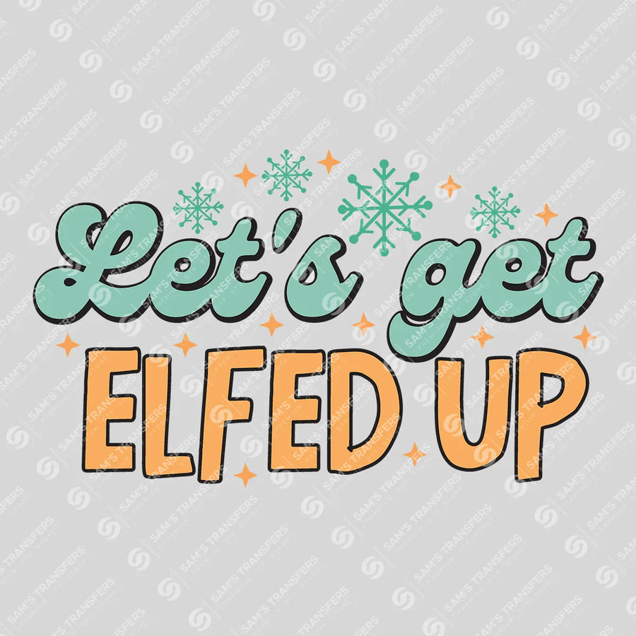 Let's Get Elfed Up Ready-to-Press DTF Transfer | SAT03196