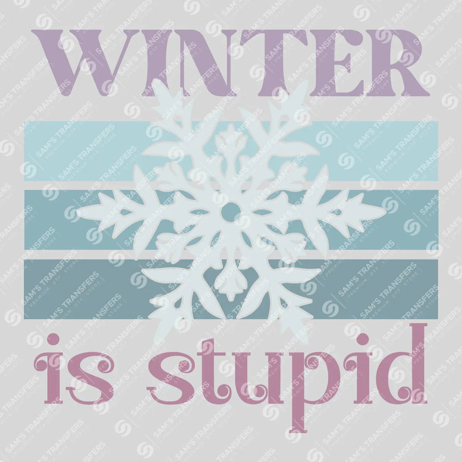 Winter Is Stupid Ready-to-Press DTF Transfer | SAT03264