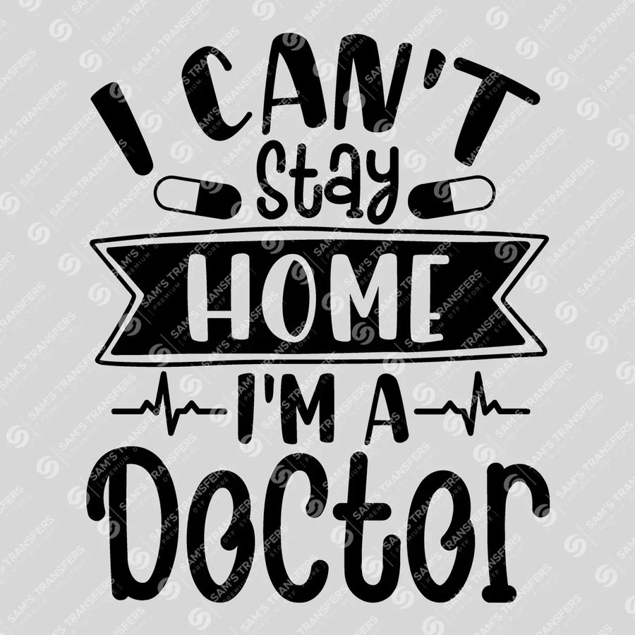 I Can't Stay Home I'm A Doctor Ready-to-Press DTF Transfer | SAT03342