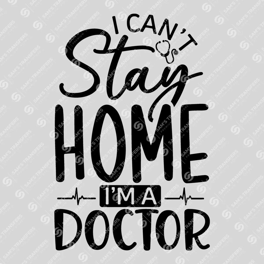 I Can't Stay Home I'm A Doctor Ready-to-Press DTF Transfer | SAT03343