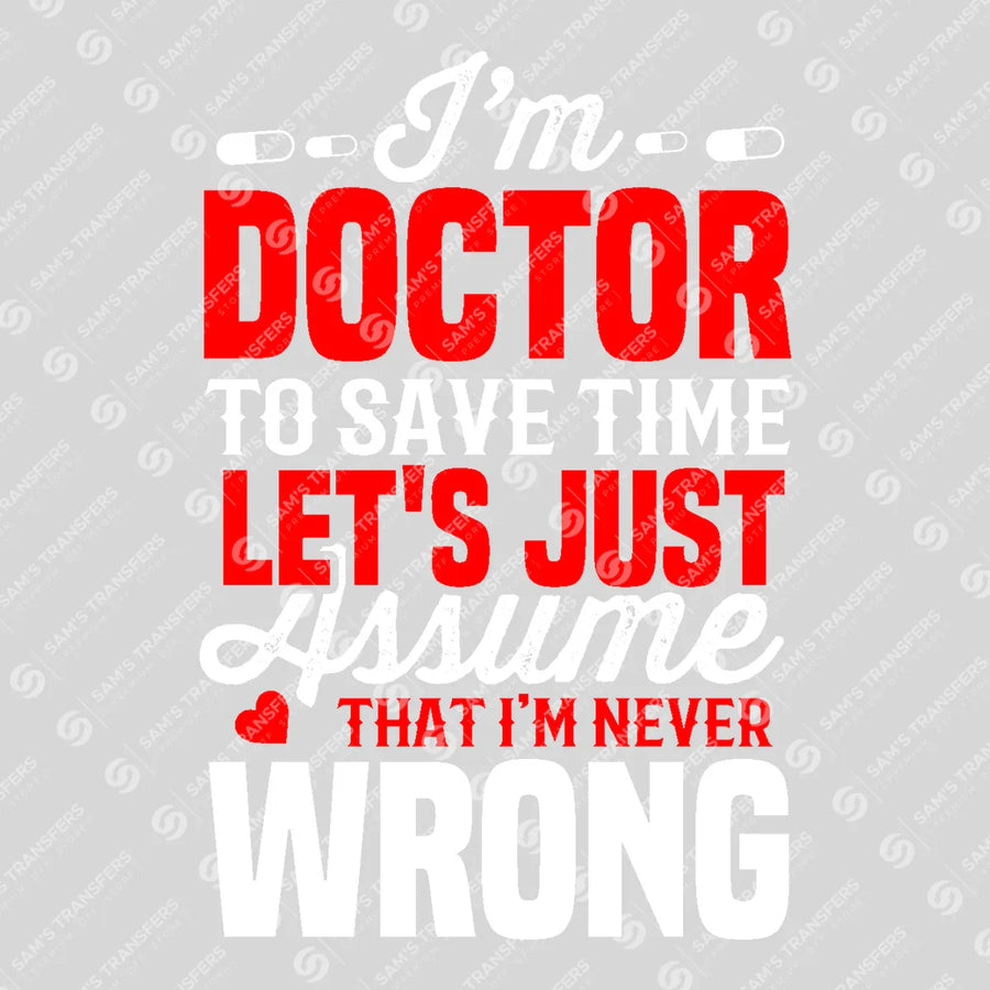 I'm A Doctor Assume I'm Never Wrong Ready-to-Press DTF Transfer | SAT03346