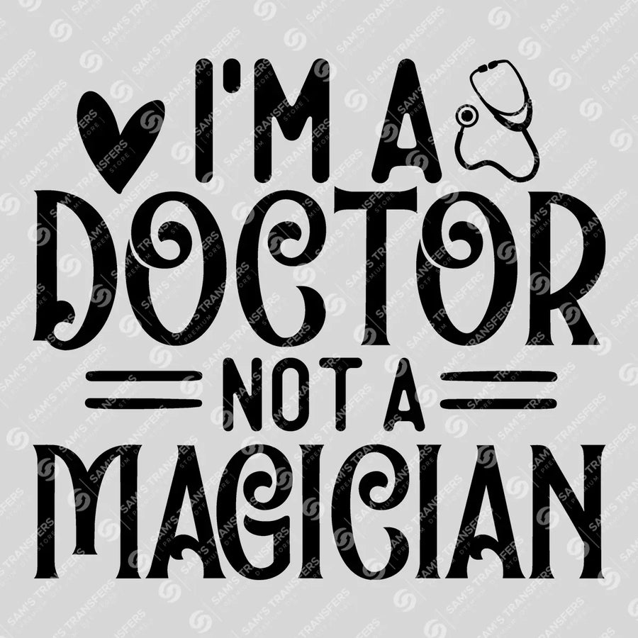 I'm A Doctor Not A Magician Ready-to-Press DTF Transfer | SAT03348