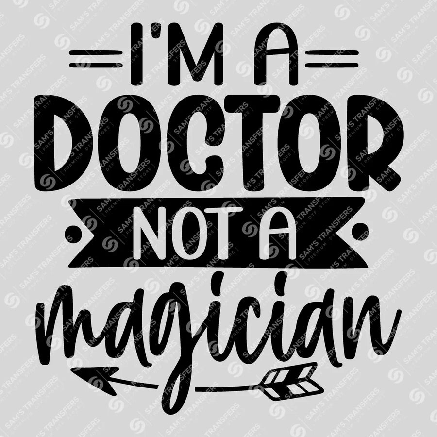 I'm A Doctor Not A Magician Ready-to-Press DTF Transfer | SAT03349
