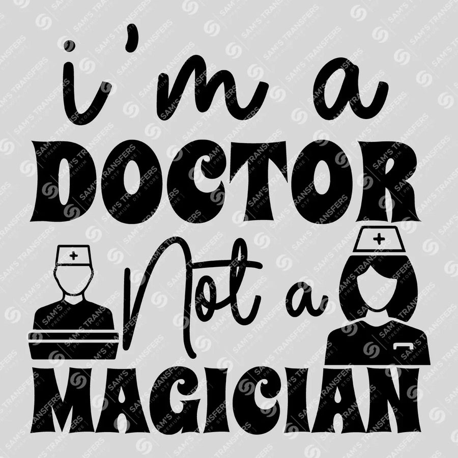 I'm A Doctor Not A Magician Ready-to-Press DTF Transfer | SAT03351
