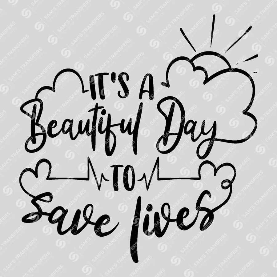 It's A Beautiful Day To Save Lives Ready-to-Press DTF Transfer | SAT03354