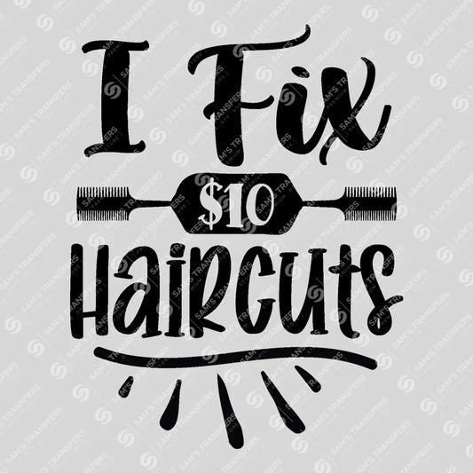 Apparel featuring a I Fix $10 Haircuts-themed DTF transfer.