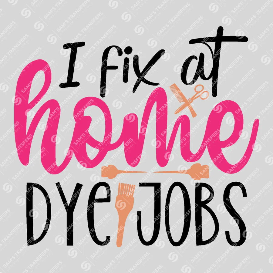 I Fix At Home Dye Jobs Ready-to-Press DTF Transfer | SAT03609