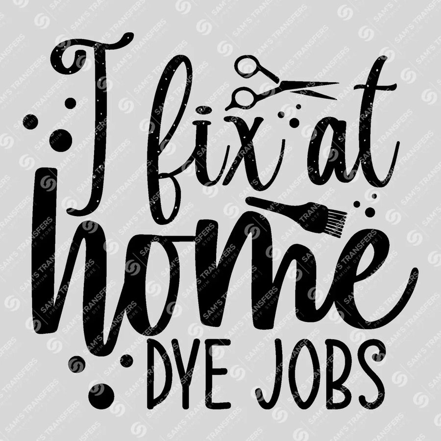 I Fix At Home Dye Jobs Ready-to-Press DTF Transfer | SAT03611