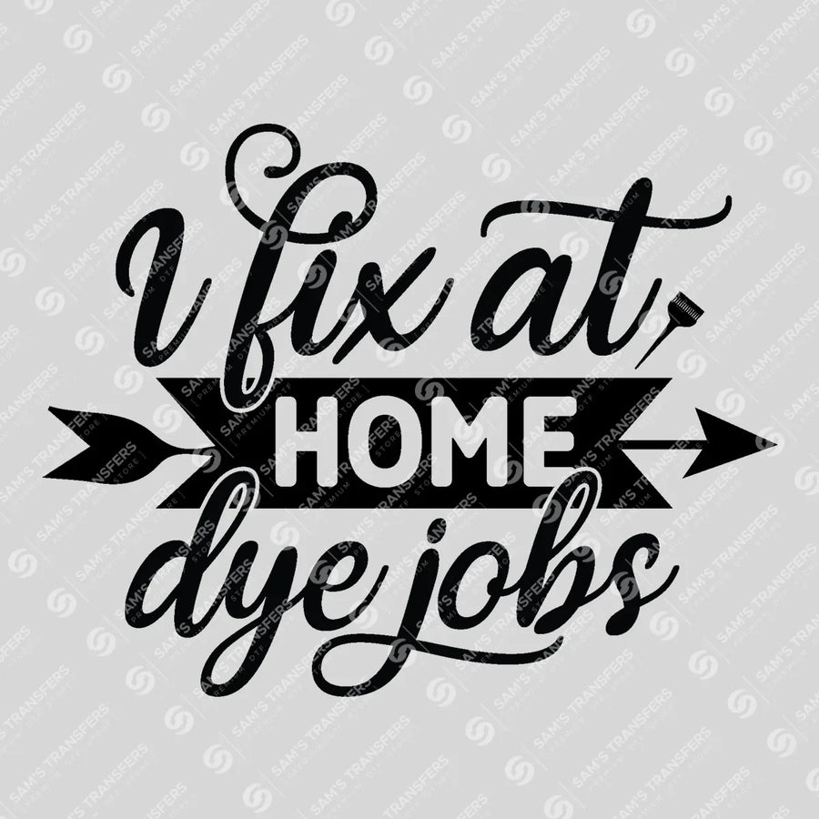 I Fix At Home Dye Jobs Ready-to-Press DTF Transfer | SAT03613