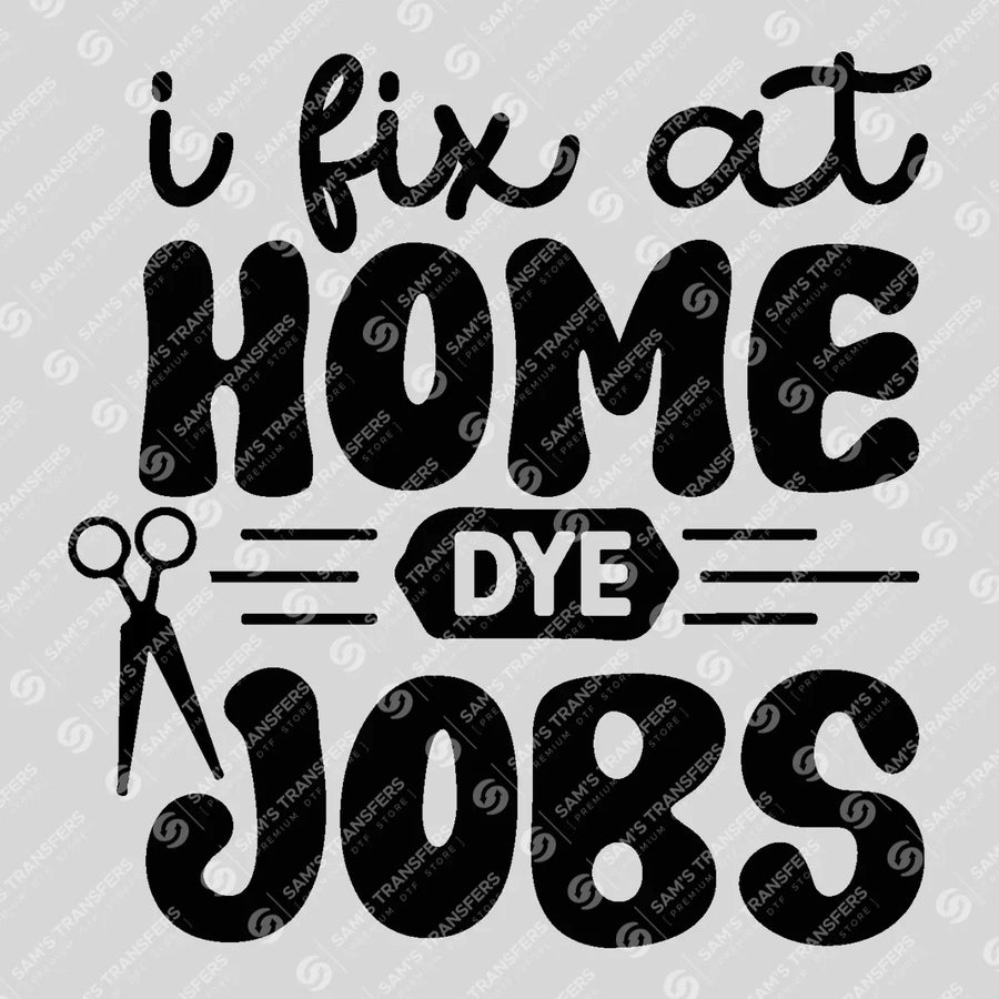 I Fix At Home Dye Jobs Ready-to-Press DTF Transfer | SAT03615