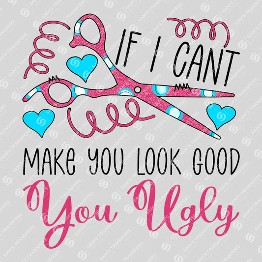 Apparel featuring a If I Cant Make You Look Good You Ugly-themed DTF transfer.
