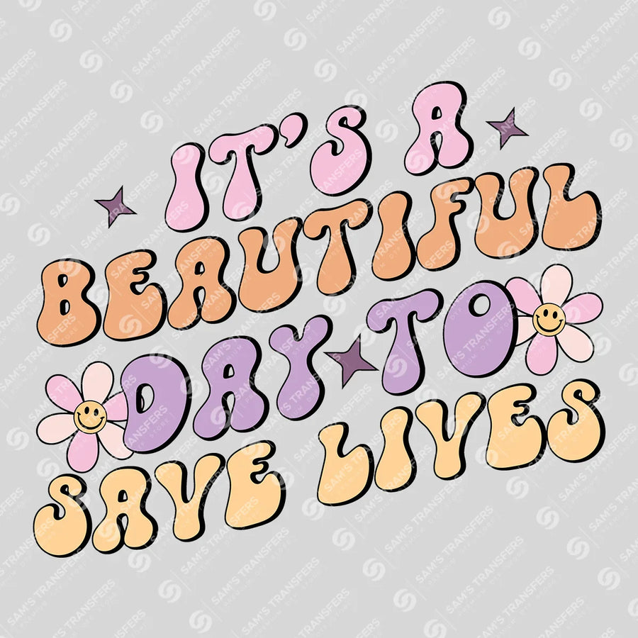 Its a Beautiful Day to Save Lives Ready-to-Press DTF Transfer | SAT03847