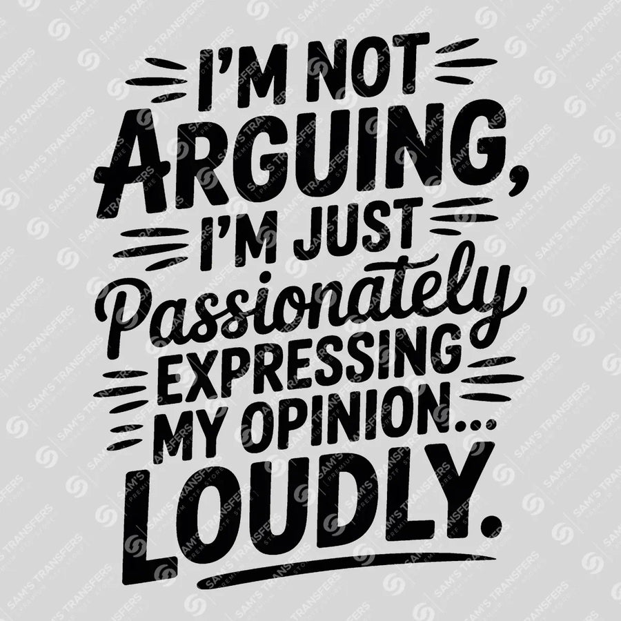 Im Not Arguing Just Passionately Expressing My Opinion Ready-to-Press DTF Transfer | SAT03974