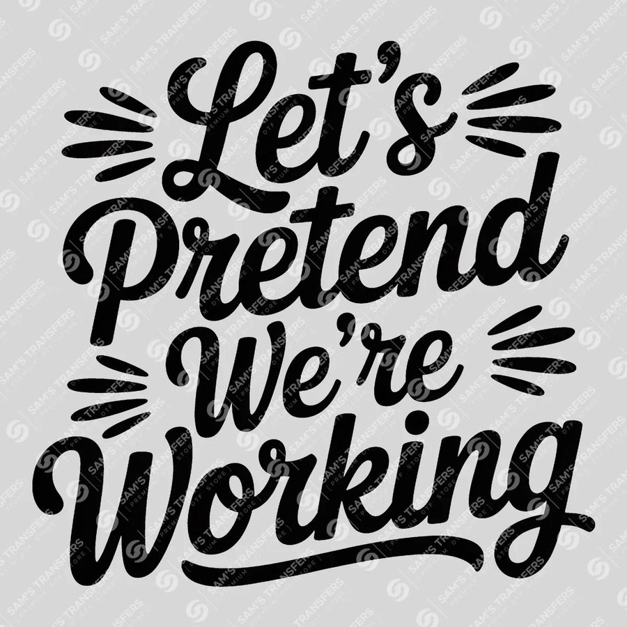 Lets Pretend Were Working Ready-to-Press DTF Transfer | SAT03977