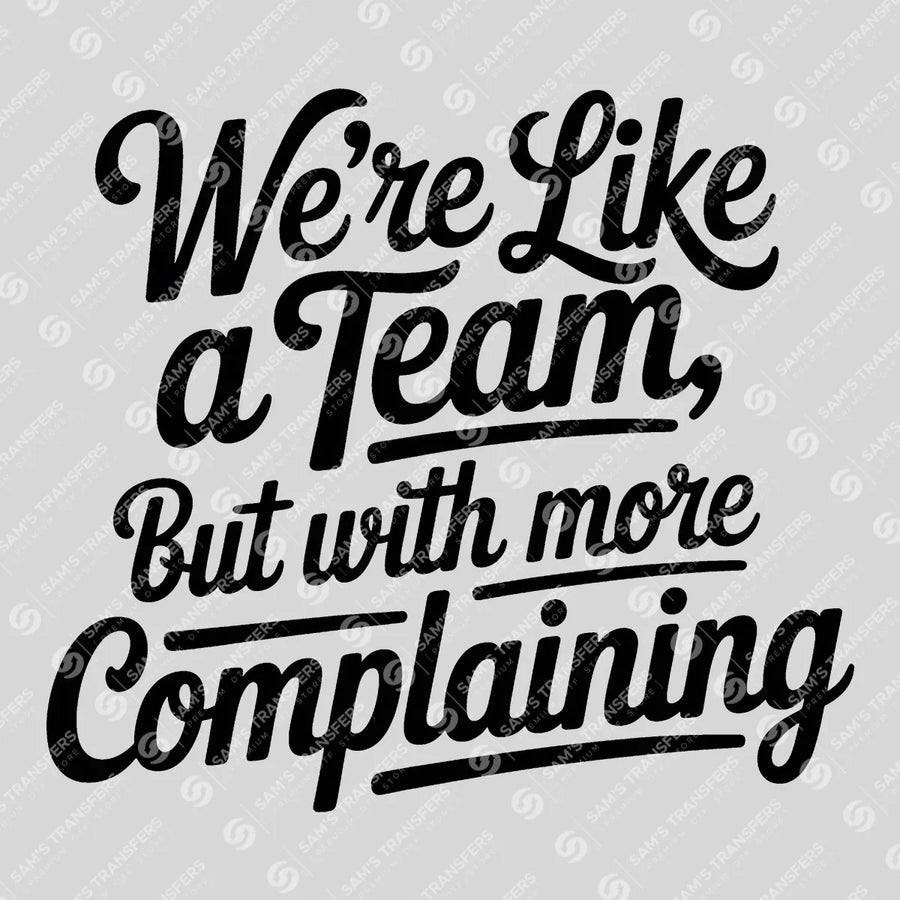Were Like a Team But with More Complaining Ready-to-Press DTF Transfer | SAT03980