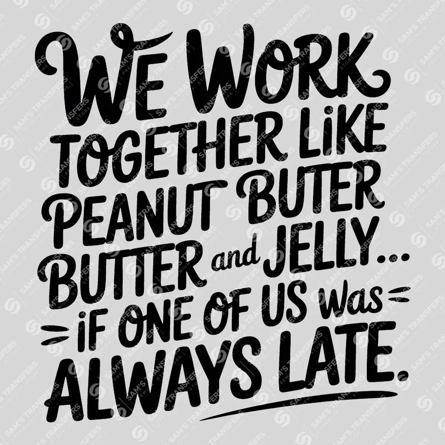 We Work Together Like Peanut Butter and Jelly Ready-to-Press DTF Transfer | SAT03989