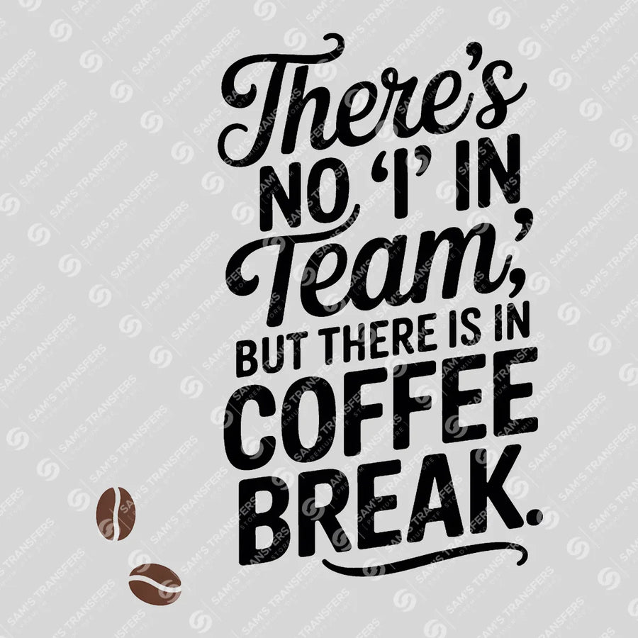 No I in Team but There Is in Coffee Break Ready-to-Press DTF Transfer | SAT03992