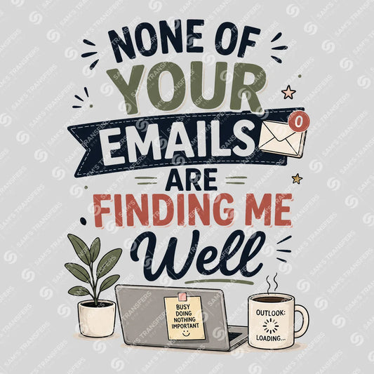 Apparel featuring a None of Your Emails Are Finding Me Well-themed DTF transfer.