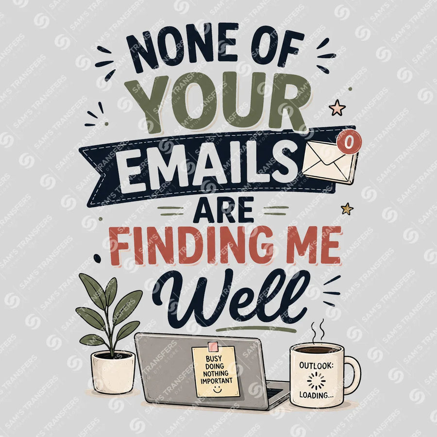 None of Your Emails Are Finding Me Well Ready-to-Press DTF Transfer | SAT03997