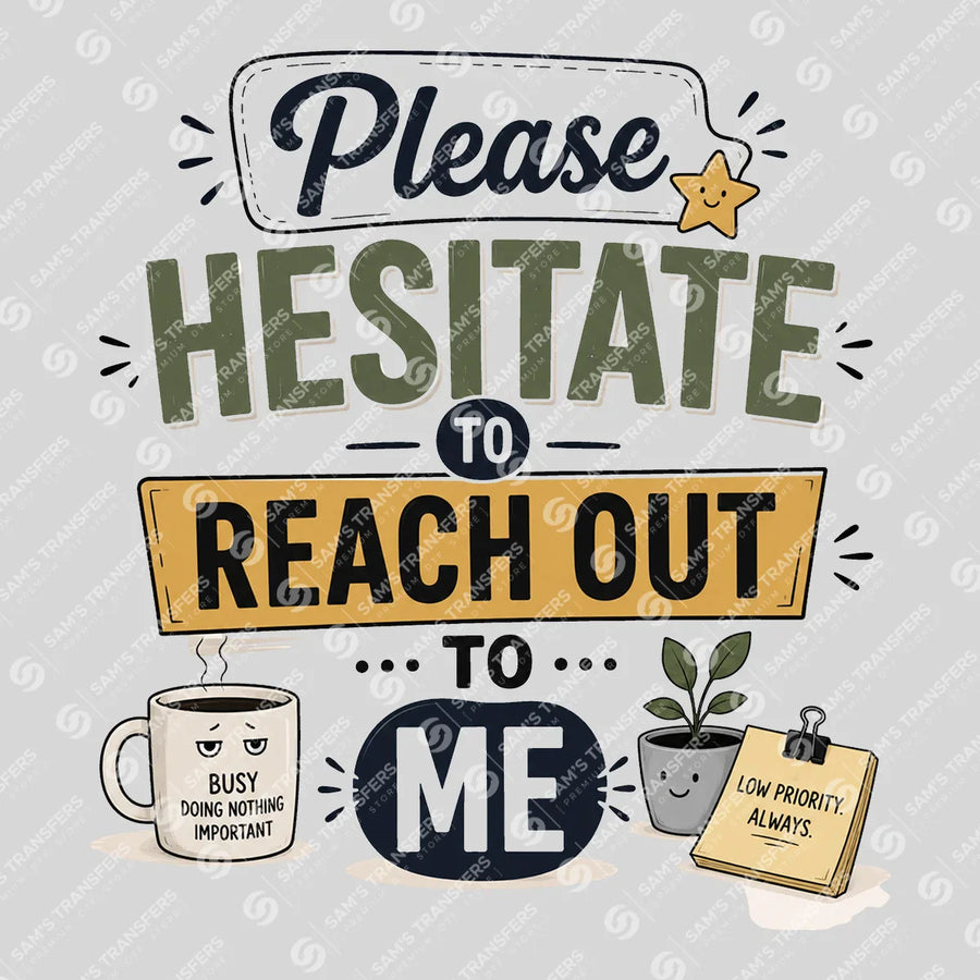 Please Hesitate to Reach Out to Me Ready-to-Press DTF Transfer | SAT04000
