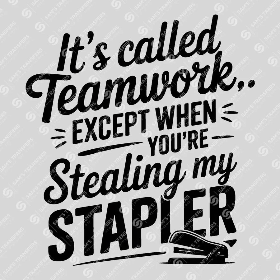 Its Called Teamwork Except When Youre Stealing My Stapler Ready-to-Press DTF Transfer | SAT04001