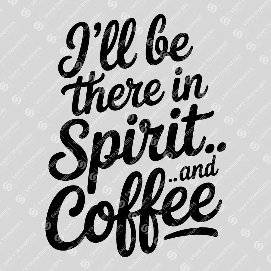 Ill Be There in Spirit and Coffee Ready-to-Press DTF Transfer | SAT04007