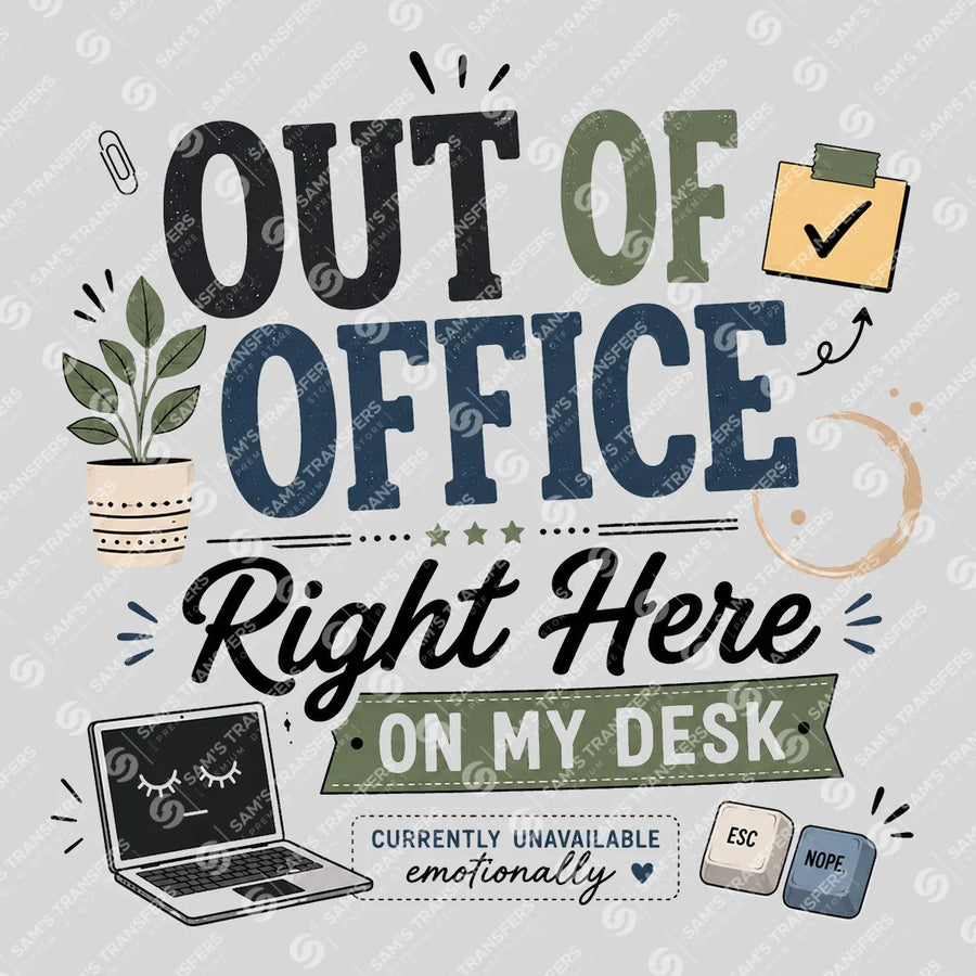 Out of Office Right Here on My Desk Ready-to-Press DTF Transfer | SAT04009