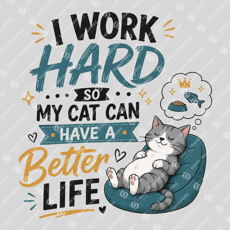 I Work Hard So My Cat Can Have a Better Life Ready-to-Press DTF Transfer | SAT04014