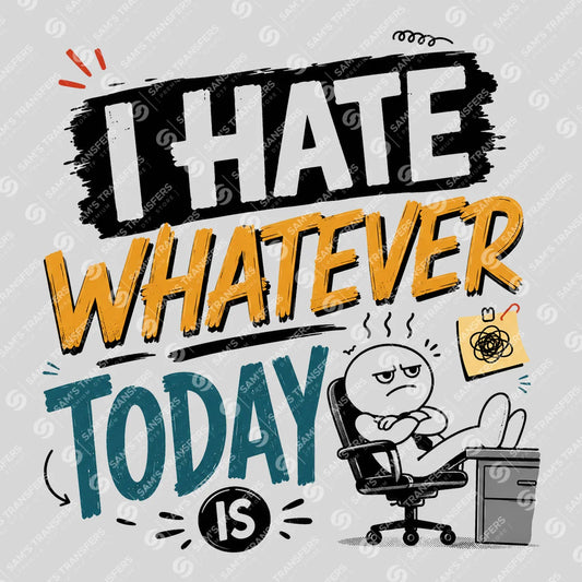 Apparel featuring a I Hate Whatever Today Is-themed DTF transfer.